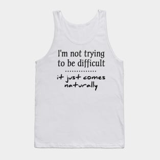 i'm not trying to be difficult it just comes naturally Tank Top